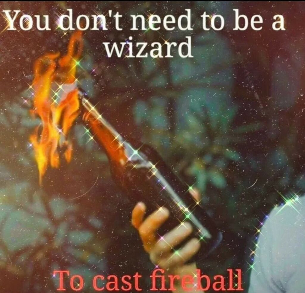 You don't need to be a wizard
To cast fireball.