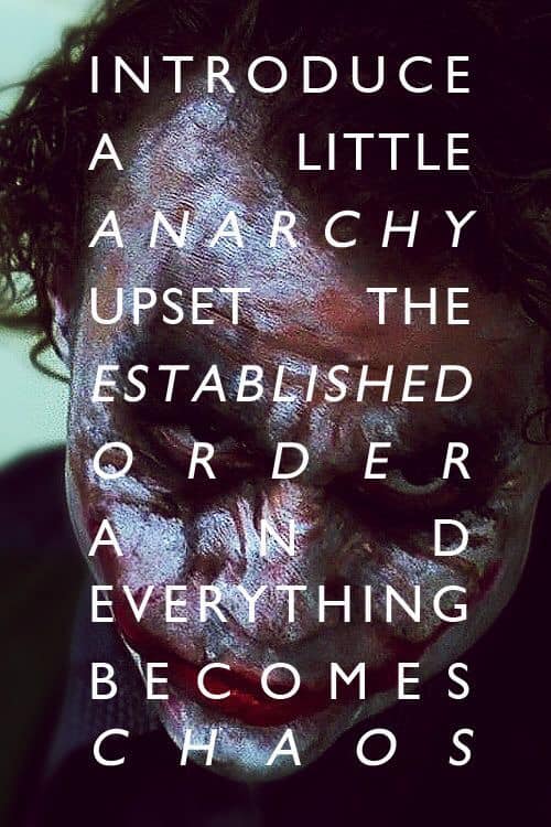 INTRODUCE
A
LITTLE
ANARCHY
UPSET
THE
ESTABLISHED
ORDER
AND
EVERYTHING
BECOMES
CHAOS