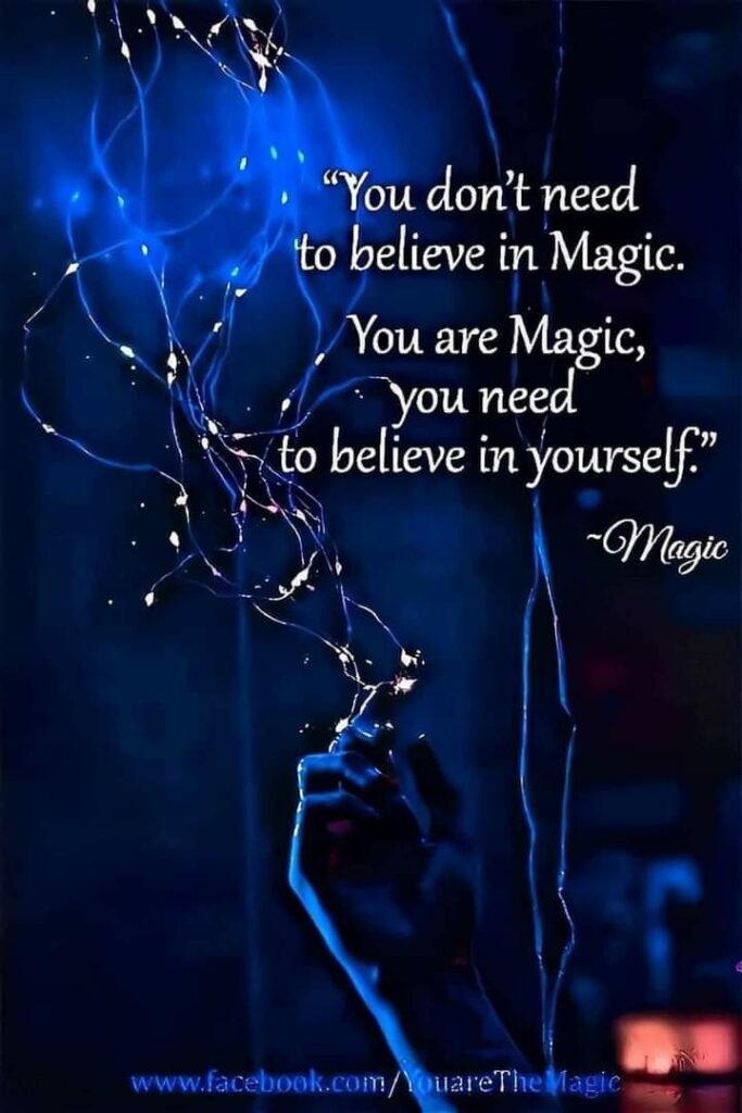 "You don't need to believe in Magic.
You are Magic, you need to believe in yourself.”
-Magic