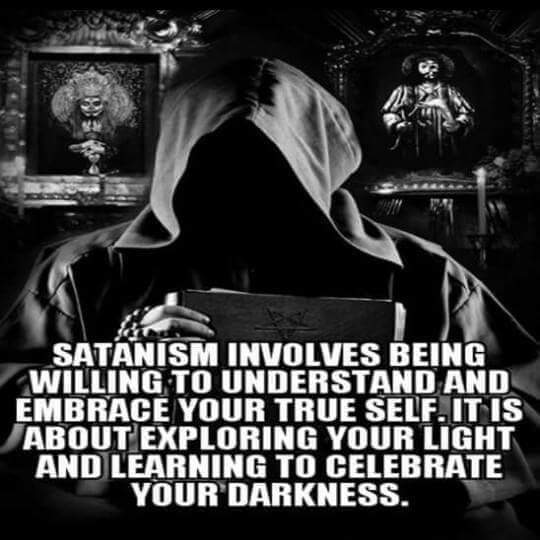 SATANISM INVOLVES BEING WILLING TO UNDERSTAND AND EMBRACE YOUR TRUE SELF. IT IS ABOUT EXPLORING YOUR LIGHT AND LEARNING TO CELEBRATE YOUR DARKNESS.