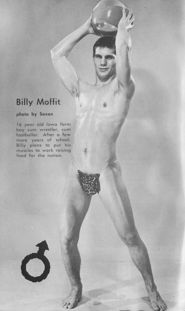 Billy Moffit
photo by Saxon
16 year old lowa farm boy cum wrestler, cum footballer. After a few more years of school, Billy plans to put his muscles to work raising food for the nation.