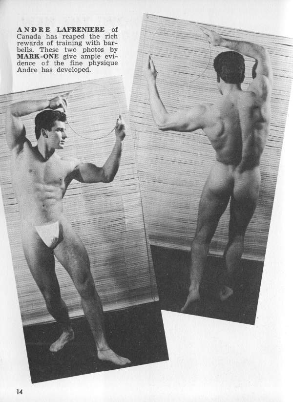 ANDRE LAFRENIERE of Canada has reaped the rich rewards of training with bar- bells. These two photos by MARK-ONE give ample evi- dence of the fine physique Andre has developed.
14