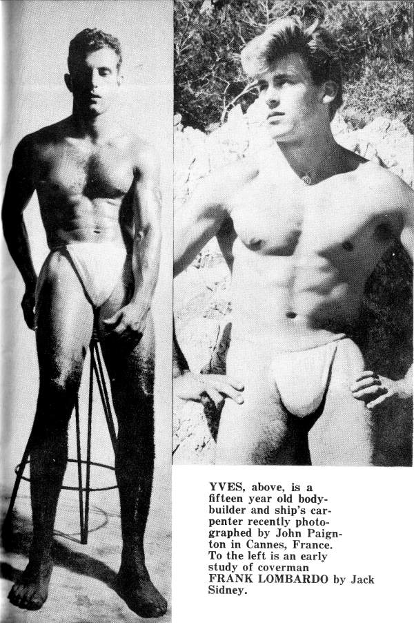 YVES, above, is a fifteen year old body- builder and ship's car- penter recently photo- graphed by John Paign- ton in Cannes, France. To the left is an early study of coverman FRANK LOMBARDO by Jack Sidney.