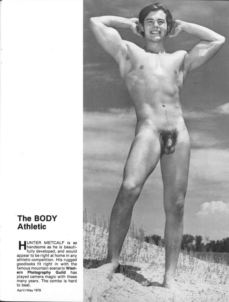 The BODY Athletic
Hhandsome as he is beautis fully developed, and would appear to be right at home in any athletic competition. His rugged goodlooks fit right in with the famous mountain scenario West- ern Photography Guild has played camera magic with these many years. The combo is hard to beat.
April/May 1978